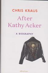 After Kathy Acker by Chris Kraus